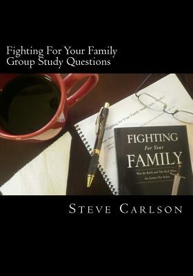 Fighting For Your Family, Group Study Questions: Win the Battle and Take Back What the Enemy Has Stolen by Steve Carlson