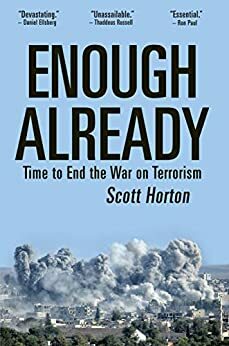 Enough Already: Time to End the War on Terrorism by Scott Horton