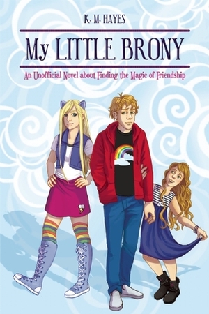 My Little Brony: An Unofficial Novel about Finding the Magic of Friendship by K.M. Hayes