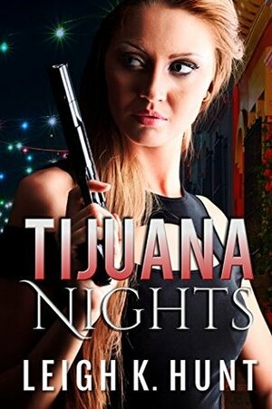 Tijuana Nights by Leigh K. Hunt