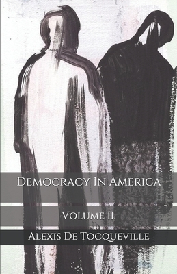 Democracy In America: Volume II. by Alexis de Tocqueville