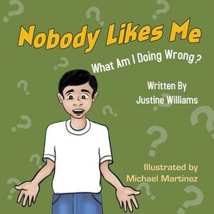 Nobody Likes Me: What Am I Doing Wrong? by Justine Williams