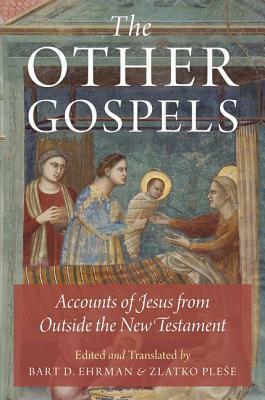 The Other Gospels: Accounts of Jesus from Outside the New Testament by Zlatko Pleše, Bart D. Ehrman