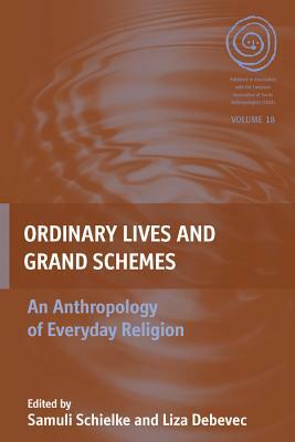 Ordinary Lives and Grand Schemes: An Anthropology of Everyday Religion by 