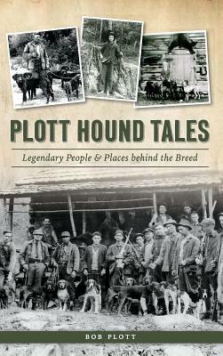 Plott Hound Tales: Legendary People & Places Behind the Breed by Bob Plott