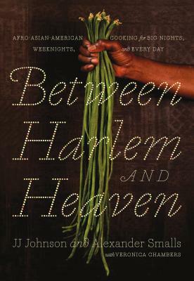 Between Harlem and Heaven: Afro-Asian-American Cooking for Big Nights, Weeknights, and Every Day by Alexander Smalls, Veronica Chambers, Jj Johnson