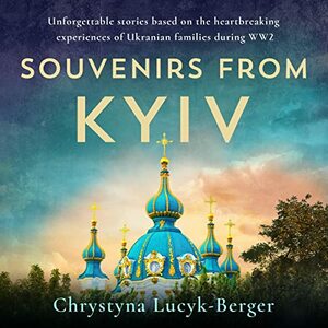 Souvenirs from Kiev: Ukraine and Ukrainians in WWII by Chrystyna Lucyk-Berger