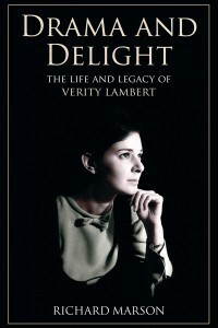 Drama and Delight: The Life and Legacy of Verity Lambert by Richard Marson