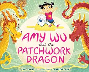 Amy Wu and the Patchwork Dragon by Kat Zhang, Charlene Chua