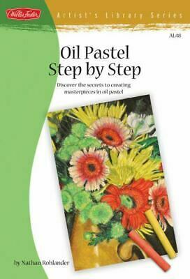 Oil Pastel Step by Step: Discover the secrets to creating masterpieces in oil pastel by Nathan Rohlander