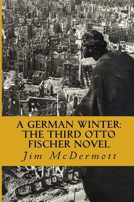 A German Winter: The third Otto Fischer novel by Jim McDermott