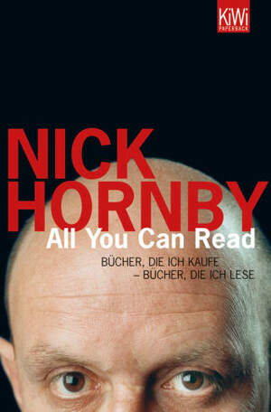 All You Can Read: Bücher, Die Ich Kaufe - Bücher, Die Ich Lese by Nick Hornby