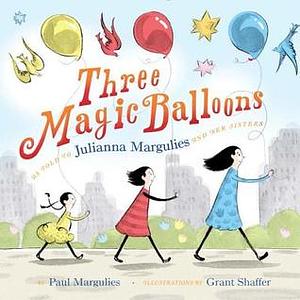 Three Magic Balloons by Grant Shaffer, Julianna Margulies, Paul Margulies