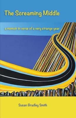 The Screaming Middle: A Memoir in Verse of a Very Strange Year by Susan Bradley Smith