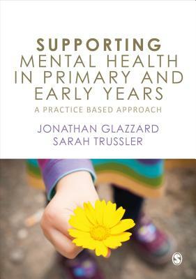 Supporting Mental Health in Primary and Early Years: A Practice-Based Approach by Jonathan Glazzard, Sarah Trussler