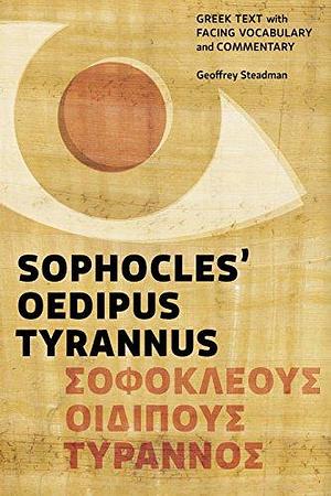 Sophocles' Oedipus Tyrannus: Greek Text with Facing Vocabulary and Commentary by Geoffrey Steadman