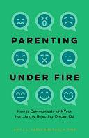 Parenting Under Fire: How to Communicate with Your Hurt, Angry, Rejecting, Distant Child by Amy J. L. Baker, Paul R. Fine
