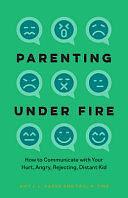 Parenting Under Fire: How to Communicate with Your Hurt, Angry, Rejecting, Distant Child by Paul R. Fine, Amy J. L. Baker