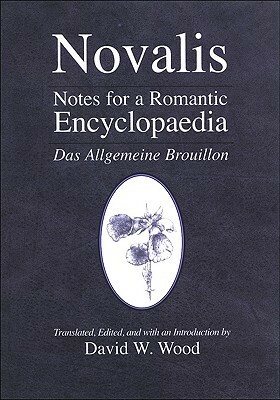 Notes for a Romantic Encyclopaedia: Das Allgemeine Brouillon by David W. Wood, Novalis