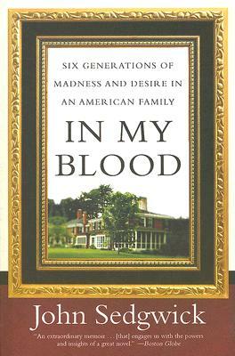 In My Blood: Six Generations of Madness and Desire in an American Family by John Sedgwick