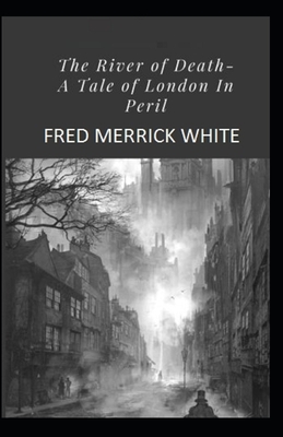 The River of Death: A Tale of London In Peril Illustrated by Fred Merrick White