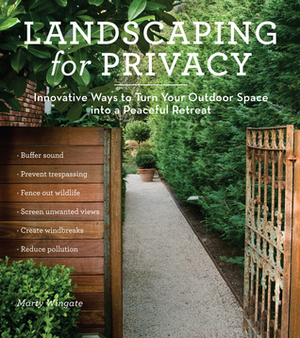 Landscaping for Privacy: Innovative Ways to Turn Your Outdoor Space into a Peaceful Retreat by Marty Wingate
