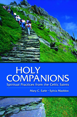Holy Companions: Spiritual Practices from the Celtic Saints by Sylvia Maddox, Mary C. Earle