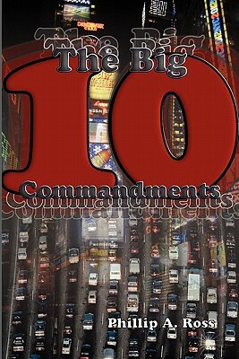 The Big Ten: A Study Of The Ten Commandments by Phillip A. Ross