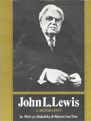 John L. Lewis: A Biography by Melvyn Dubofsky, Warren R. Van Tine