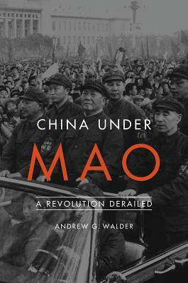 China Under Mao: A Revolution Derailed by Andrew G. Walder