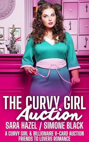 The Curvy Girl Auction: A Curvy Girl & Billionaire V-Card Auction Friends to Lovers Romance by Simone Black, Sara Hazel, Sara Hazel