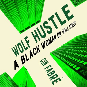 Wolf Hustle: A Black Woman on Wall Street by Cin Fabré