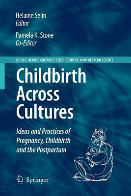 Childbirth Across Cultures: Ideas and Practices of Pregnancy, Childbirth and the Postpartum by Helaine Selin