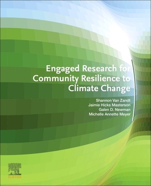 Engaged Research for Community Resilience to Climate Change by Jaimie Hicks Masterson, Galen D. Newman, Shannon Van Zandt