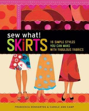 Sew What! Skirts: 16 Simple Styles You Can Make with Fabulous Fabrics by Francesca DenHartog