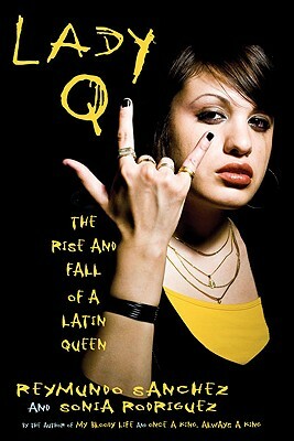 Lady Q: The Rise and Fall of a Latin Queen by Reymundo Sanchez, Sonia Rodriguez