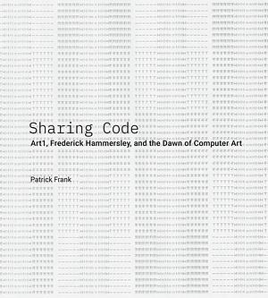 Sharing Code: Art1, Frederick Hammersley, and the Dawn of Computer Art by Patrick Frank