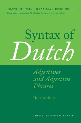 Syntax of Dutch: Adjectives and Adjective Phrases by Hans Broekhuis