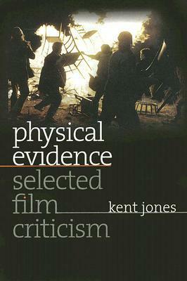 Physical Evidence: Selected Film Criticism by Kent Jones