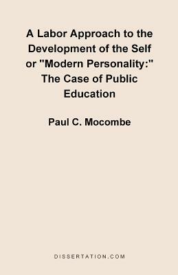 A Labor Approach to the Development of the Self or "Modern Personality": The Case of Public Education by Paul C. Mocombe