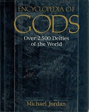 Encyclopedia of Gods: Over 2,500 Deities of the World by Michael Jordan