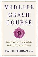 Midlife Crash Course: The Journey from Crisis to Full Creative Power by Gail Carr Feldman