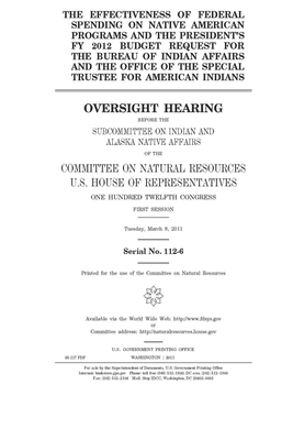 The effectiveness of federal spending on Native American programs and the president's FY 2012 budget request for the Bureau of Indian Affairs and the by United St Congress, United States House of Representatives, Committee on Natural Resources (house)