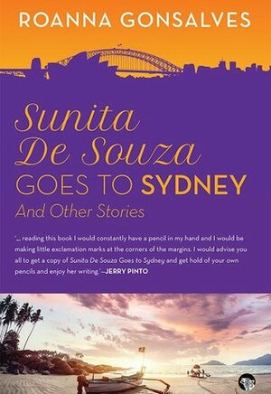 SUNITA DE SOUZA GOES TO SYDNEY AND OTHER STORIES by Roanna Gonsalves