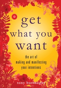 Get What You Want: The Art of Making and Manifesting Your Intentions by Tony Burroughs