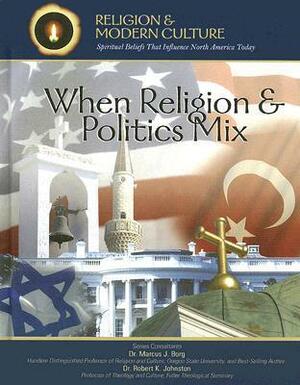 When Religion & Politics Mix: How Matters Of Faith Influence Political Policies by Marsha McIntosh, Kenneth McIntosh