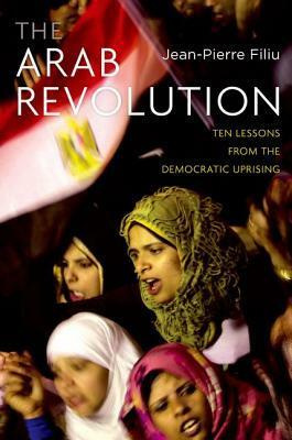Arab Revolution: Ten Lessons from the Democratic Uprising by Jean-Pierre Filiu