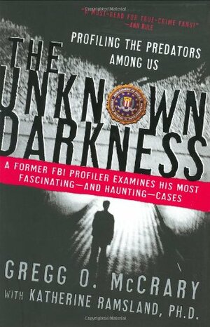 The Unknown Darkness: Profiling the Predators Among Us by Gregg O. McCrary