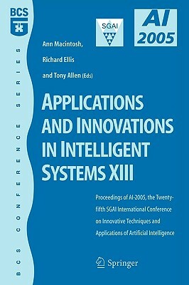 Applications and Innovations in Intelligent Systems XIII: Proceedings of Ai2005, the Twenty-Fifth Sgai International Conference on Innovative Techniqu by 