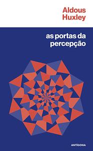 As Portas da Percepção e Céu e Inferno by Aldous Huxley